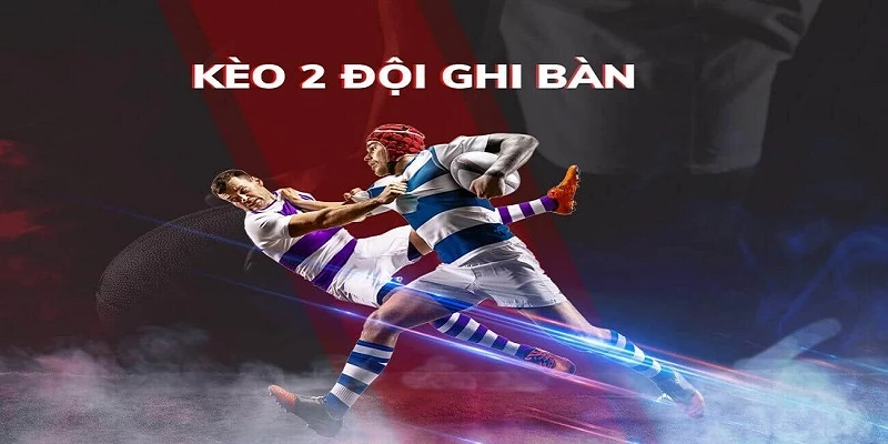 Kèo 2 Đội Ghi Bàn Được Áp Dụng Thế Nào Trong Cá Cược Thể Thao
